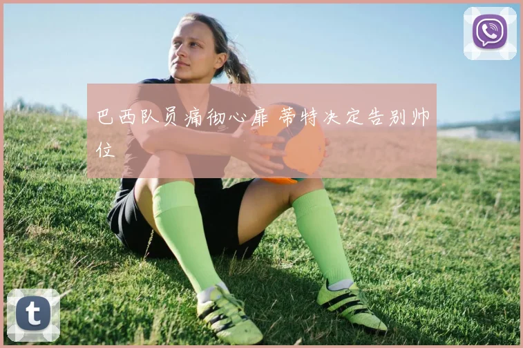 巴西队员痛彻心扉 蒂特决定告别帅位