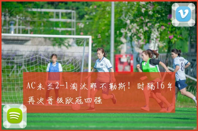 AC米兰2-1淘汰那不勒斯！时隔16年再次晋级欧冠四强
