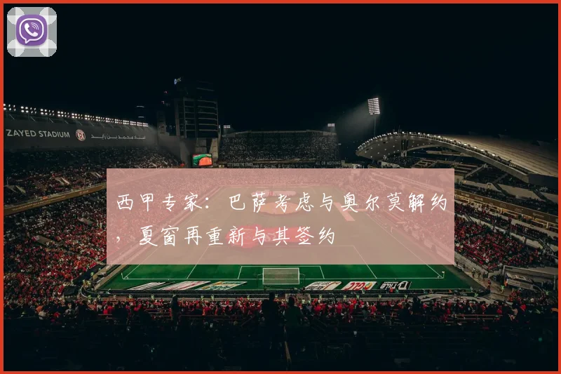 西甲专家：巴萨考虑与奥尔莫解约，夏窗再重新与其签约